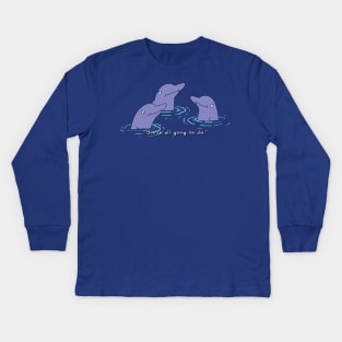 You're All Going to Die Dolphins Kids Long Sleeve T-Shirt